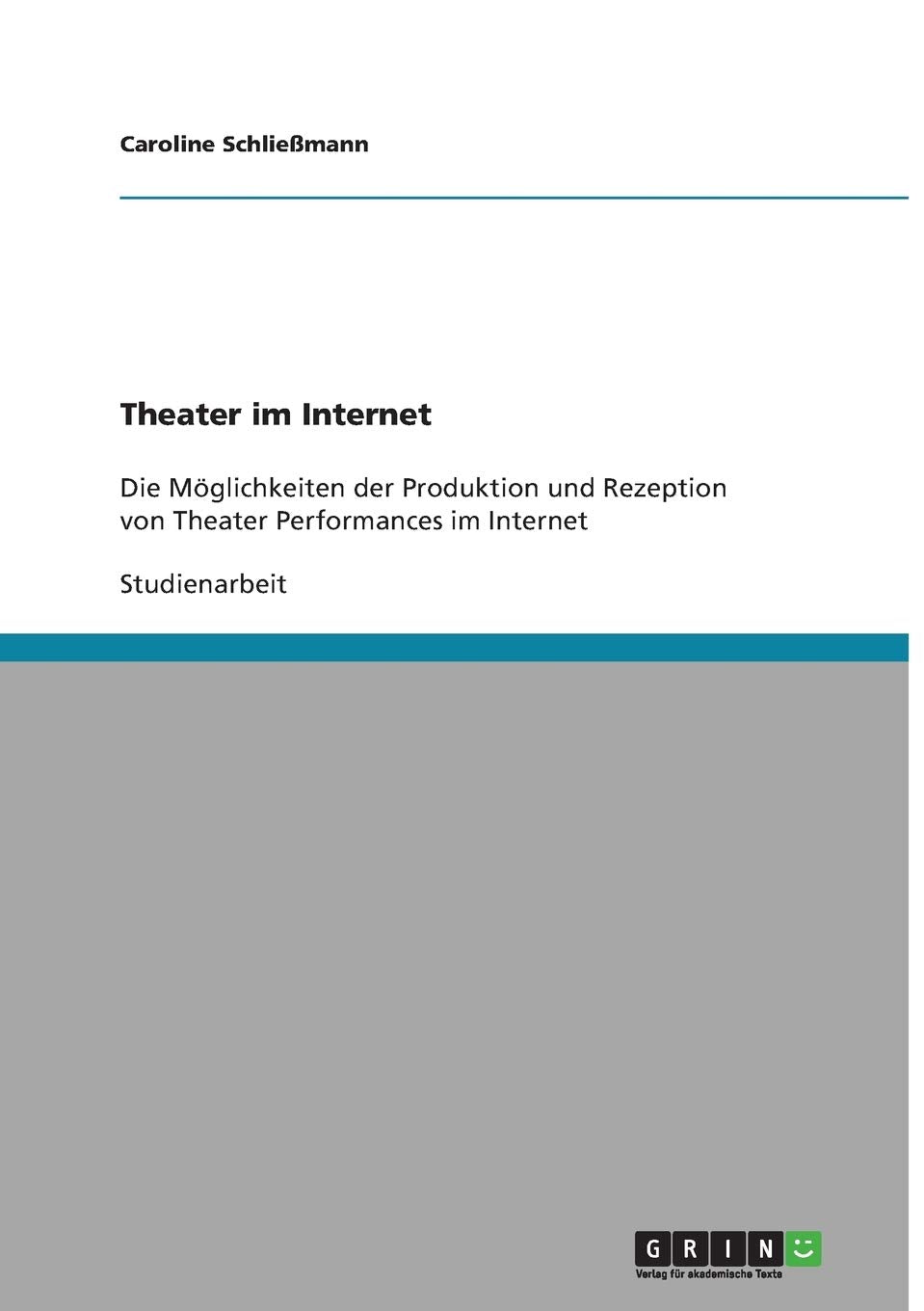 Theater im Internet: Die Möglichkeiten der Produktion und Rezeption von Theater Performances im Internet Film, Art & Culture