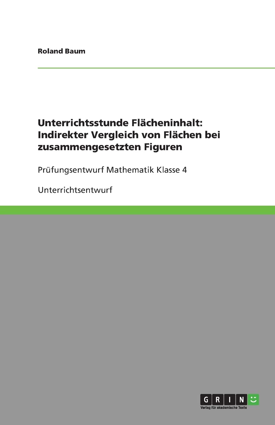 Unterrichtsstunde Flächeninhalt: Indirekter Vergleich von Flächen bei zusammengesetzten Figuren: Prüfungsentwurf Mathematik Klasse 4 Books
