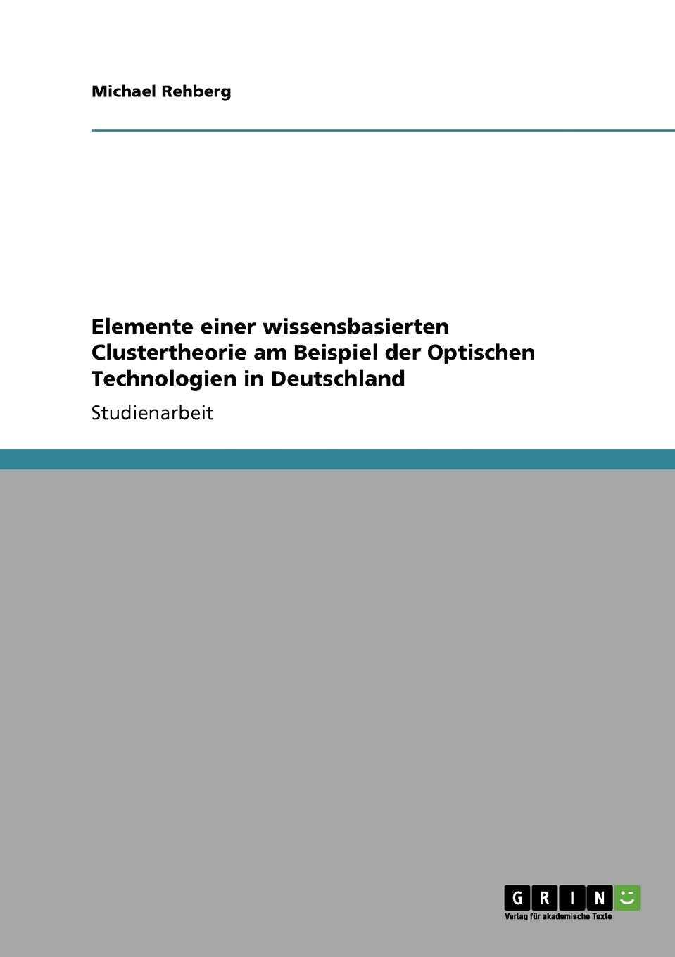 Elemente einer wissensbasierten Clustertheorie am Beispiel der Optischen Technologien in Deutschland Business, Finance & Career