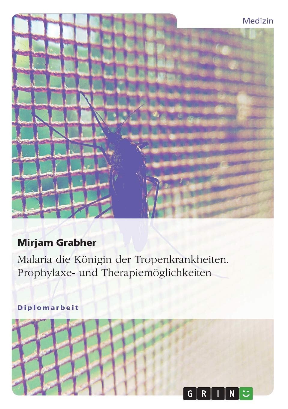 Malaria die Königin der Tropenkrankheiten. Prophylaxe- und Therapiemöglichkeiten: Diplomarbeit Medicine