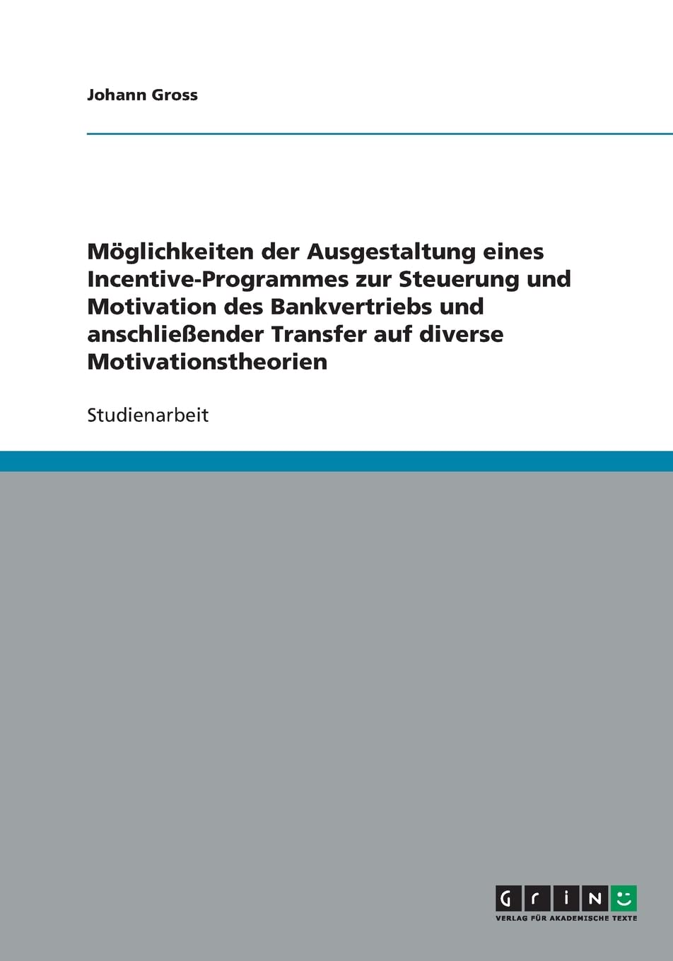 Möglichkeiten der Ausgestaltung eines Incentive-Programmes zur Steuerung und Motivation des Bankvertriebs und anschließender Transfer auf diverse Motivationstheorien Law