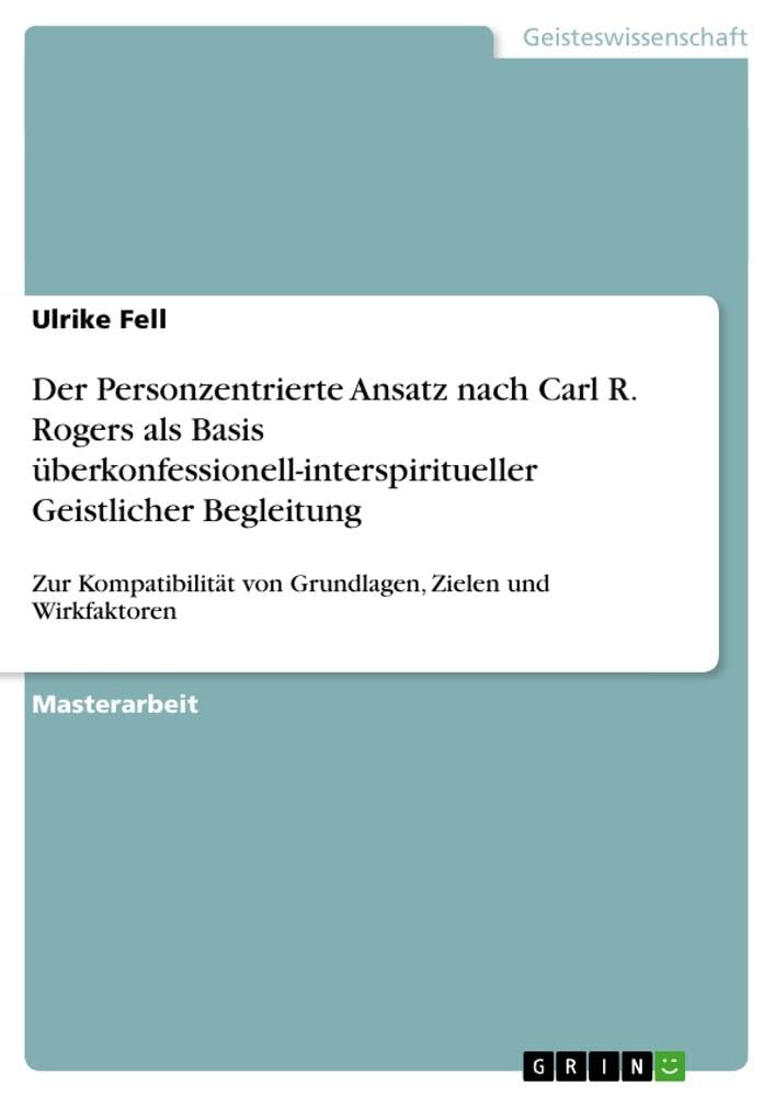 Der Personzentrierte Ansatz nach Carl R. Rogers als Basis überkonfessionell-interspiritueller Geistlicher Begleitung: Zur Kompatibilität von Grundlagen, Zielen und Wirkfaktoren Medicine