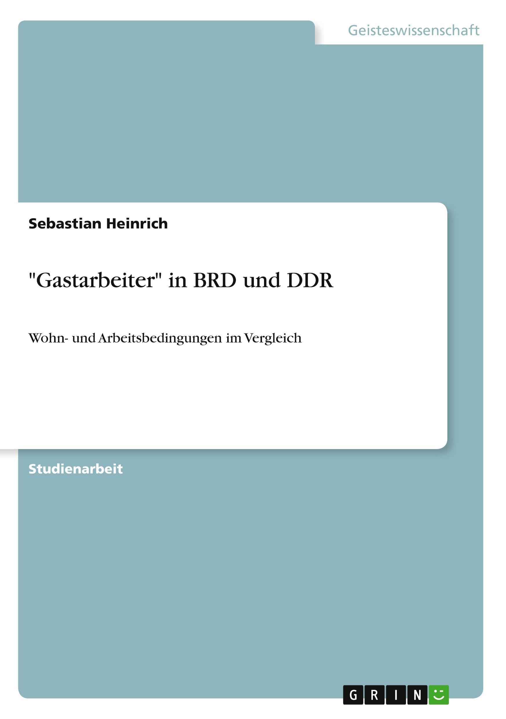 "Gastarbeiter" in BRD und DDR: Wohn- und Arbeitsbedingungen im Vergleich Law
