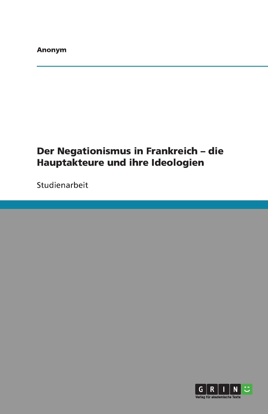 Der Negationismus in Frankreich - die Hauptakteure und ihre Ideologien Social Sciences
