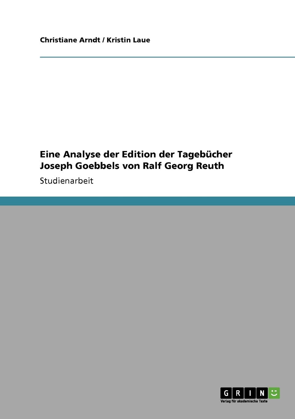 Eine Analyse der Edition der Tagebücher Joseph Goebbels von Ralf Georg Reuth Law