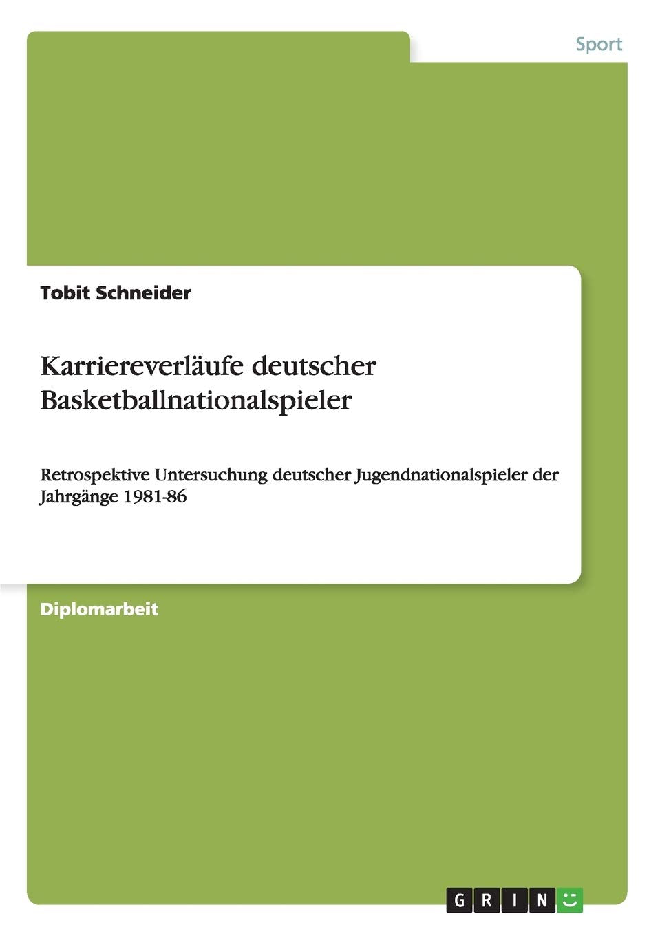 Karriereverläufe deutscher Basketballnationalspieler: Retrospektive Untersuchung deutscher Jugendnationalspieler der Jahrgänge 1981-86 Social Sciences