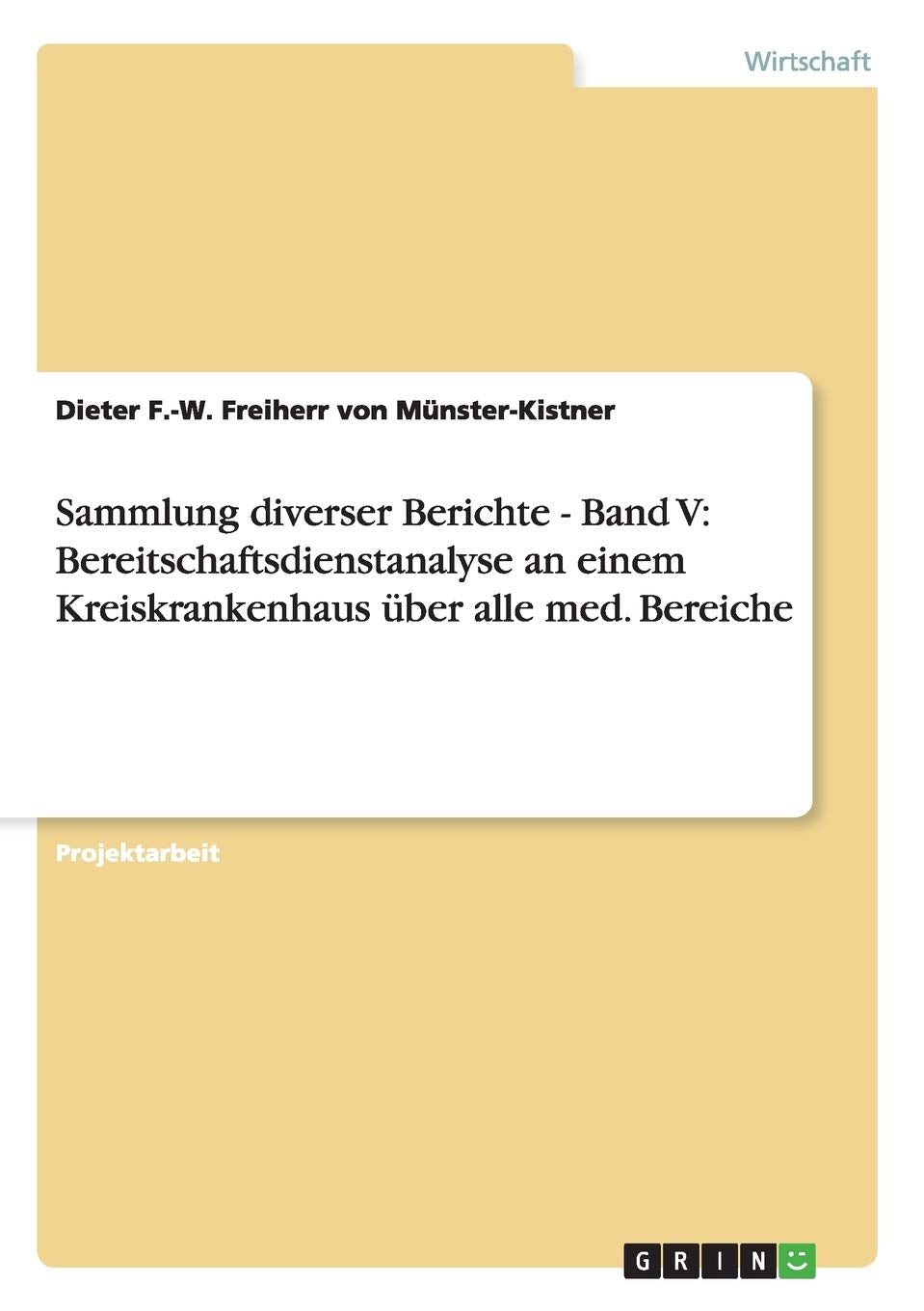 Sammlung diverser Berichte - Band V: Bereitschaftsdienstanalyse an einem Kreiskrankenhaus über alle med. Bereiche Law