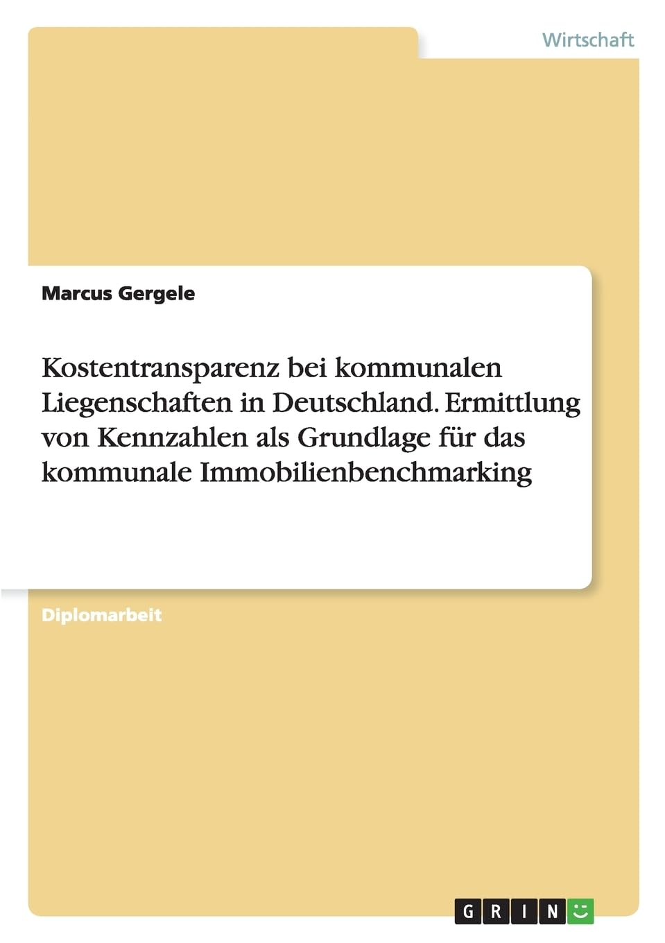 Kostentransparenz bei kommunalen Liegenschaften in Deutschland. Ermittlung von Kennzahlen als Grundlage für das kommunale Immobilienbenchmarking: Diplomarbeit Law
