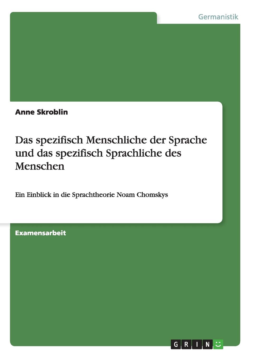 Das spezifisch Menschliche der Sprache und das spezifisch Sprachliche des Menschen: Ein Einblick in die Sprachtheorie Noam Chomskys Social Sciences