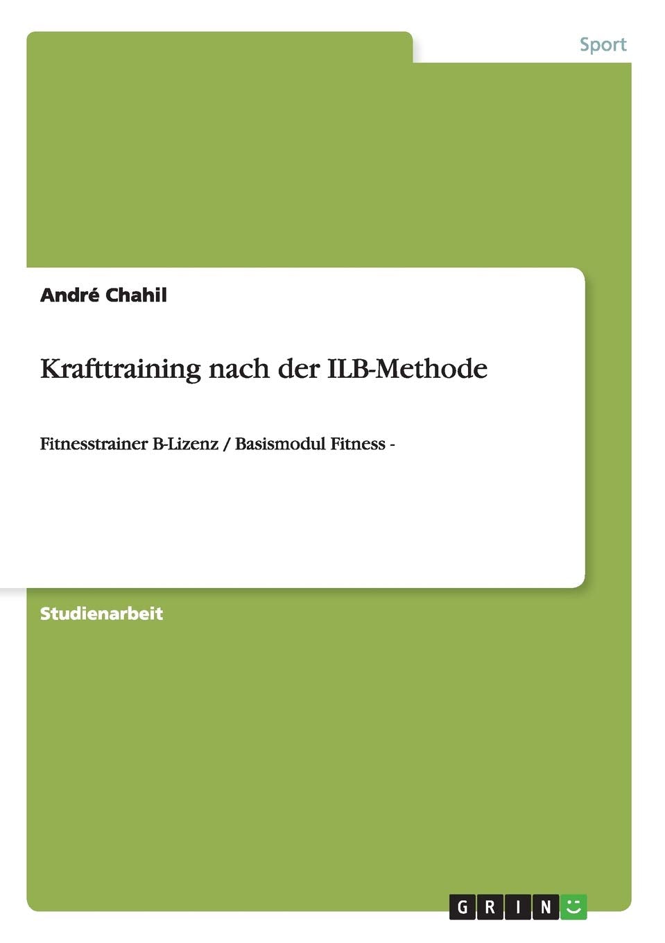 Krafttraining nach der ILB-Methode: Fitnesstrainer B-Lizenz / Basismodul Fitness - Health, Nutrition & Fitness