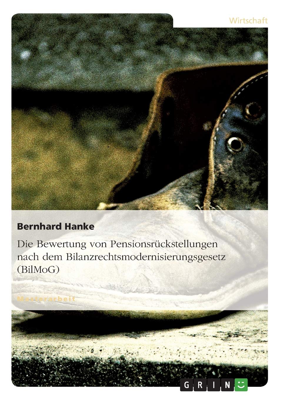 Die Bewertung von Pensionsrückstellungen nach dem (Bilanzrechtsmodernisierungsgesetz) BilMoG: Magisterarbeit Law
