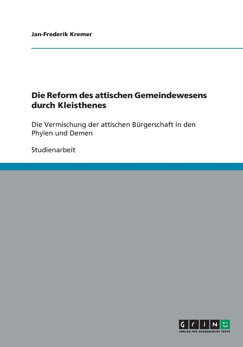 Die Reform des attischen Gemeindewesens durch Kleisthenes: Die Vermischung der attischen Bürgerschaft in den Phylen und Demen Politics & History