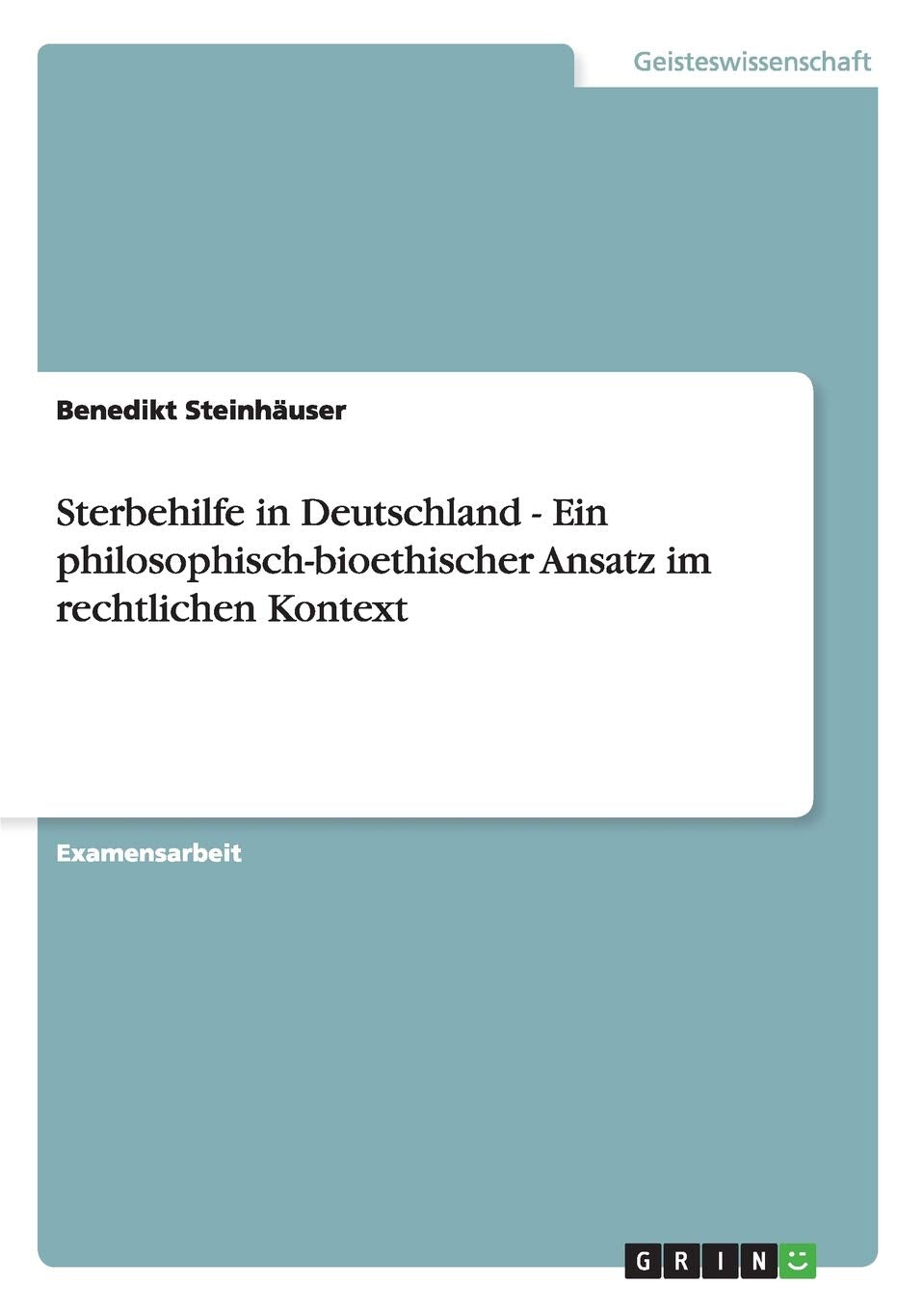 Sterbehilfe in Deutschland - Ein philosophisch-bioethischer Ansatz im rechtlichen Kontext: Staatsexamensarbeit Philosophy