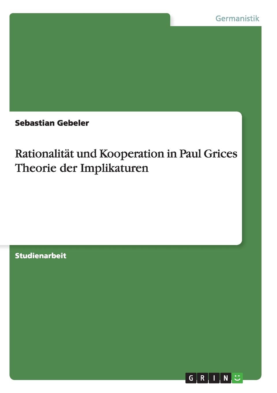 Rationalität und Kooperation in Paul Grices Theorie der Implikaturen Contemporary literature