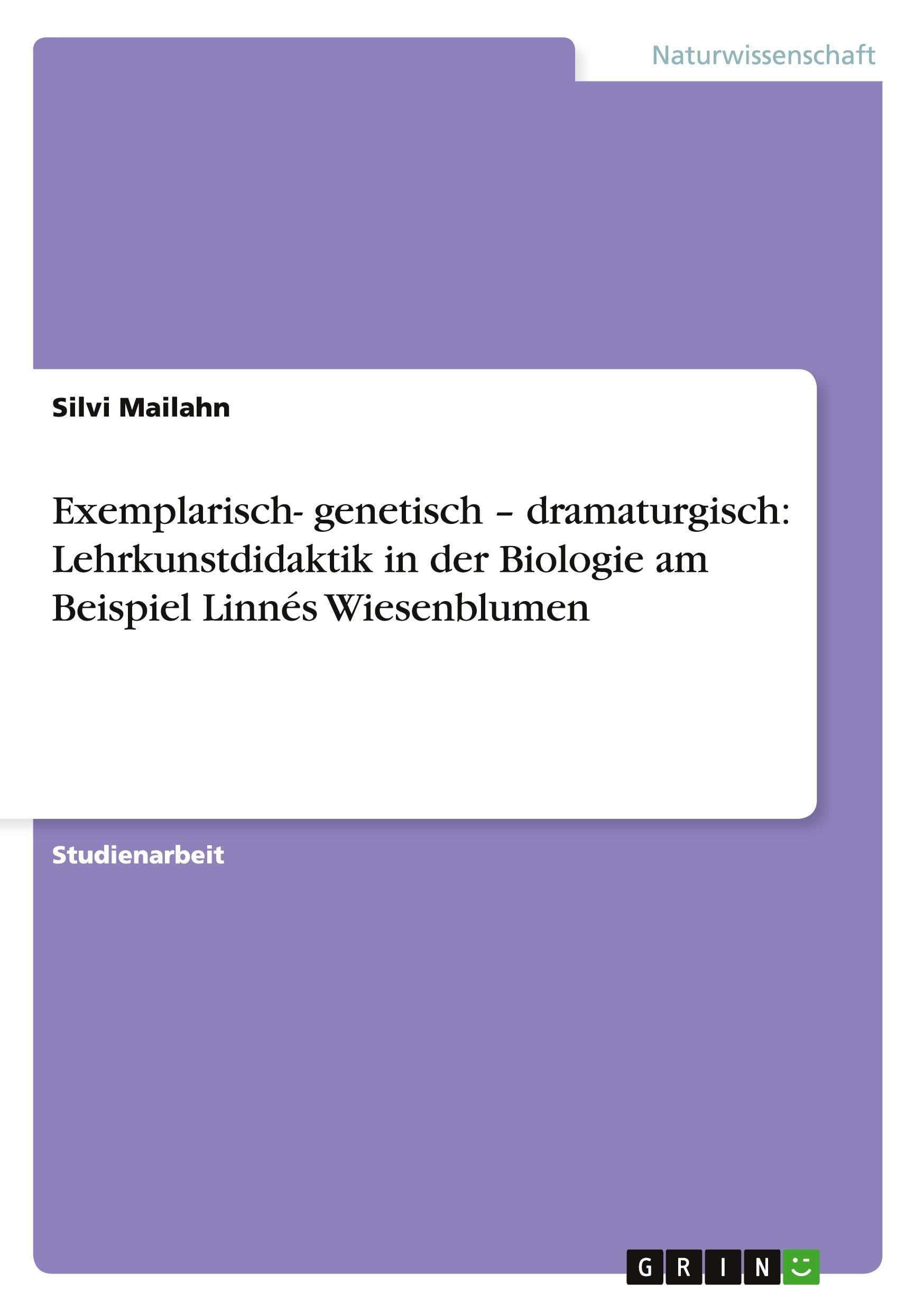 Exemplarisch- genetisch - dramaturgisch: Lehrkunstdidaktik in der Biologie am Beispiel Linnés Wiesenblumen Natural Sciences