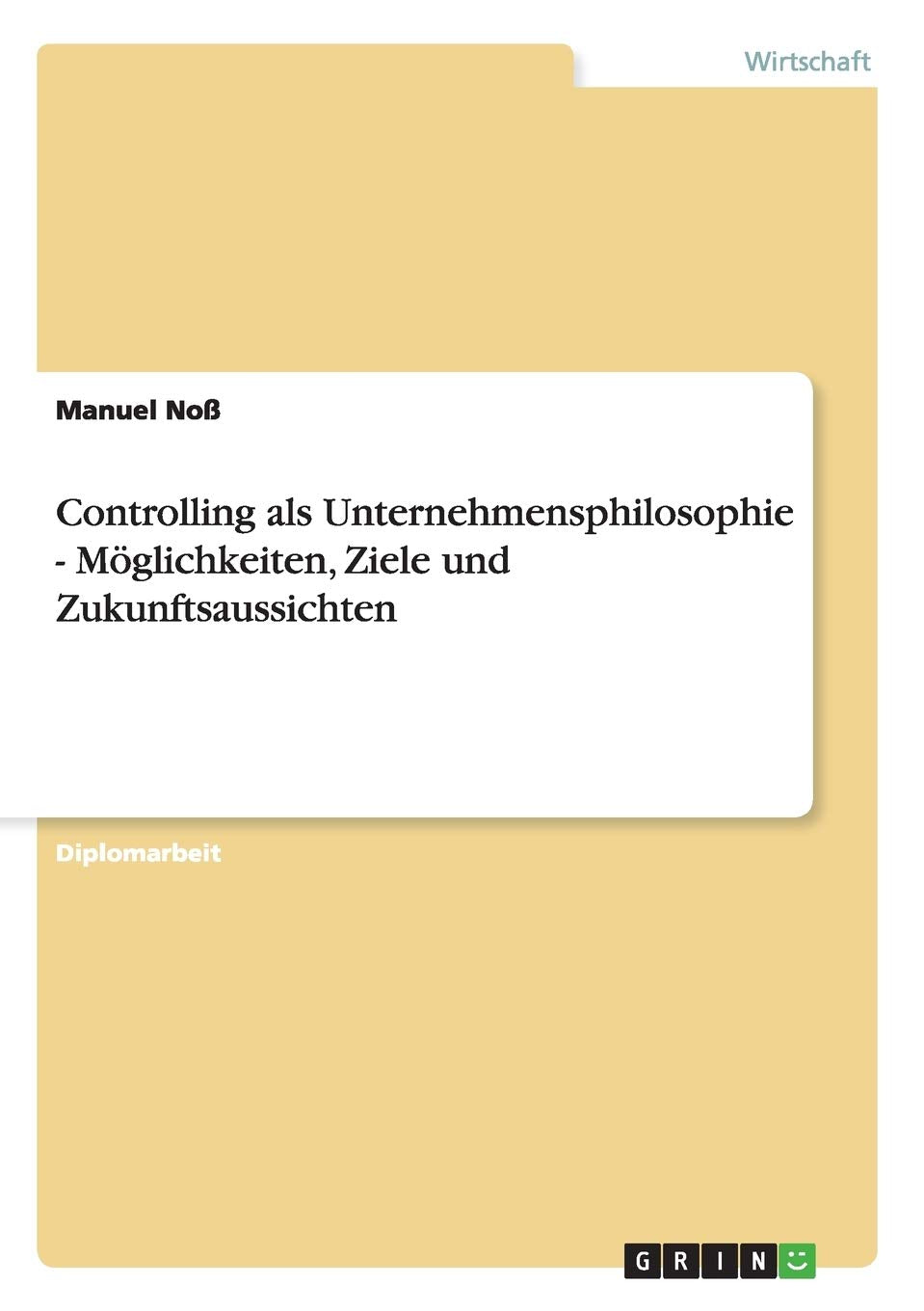 Controlling als Unternehmensphilosophie - Möglichkeiten, Ziele und Zukunftsaussichten: Diplomarbeit Law