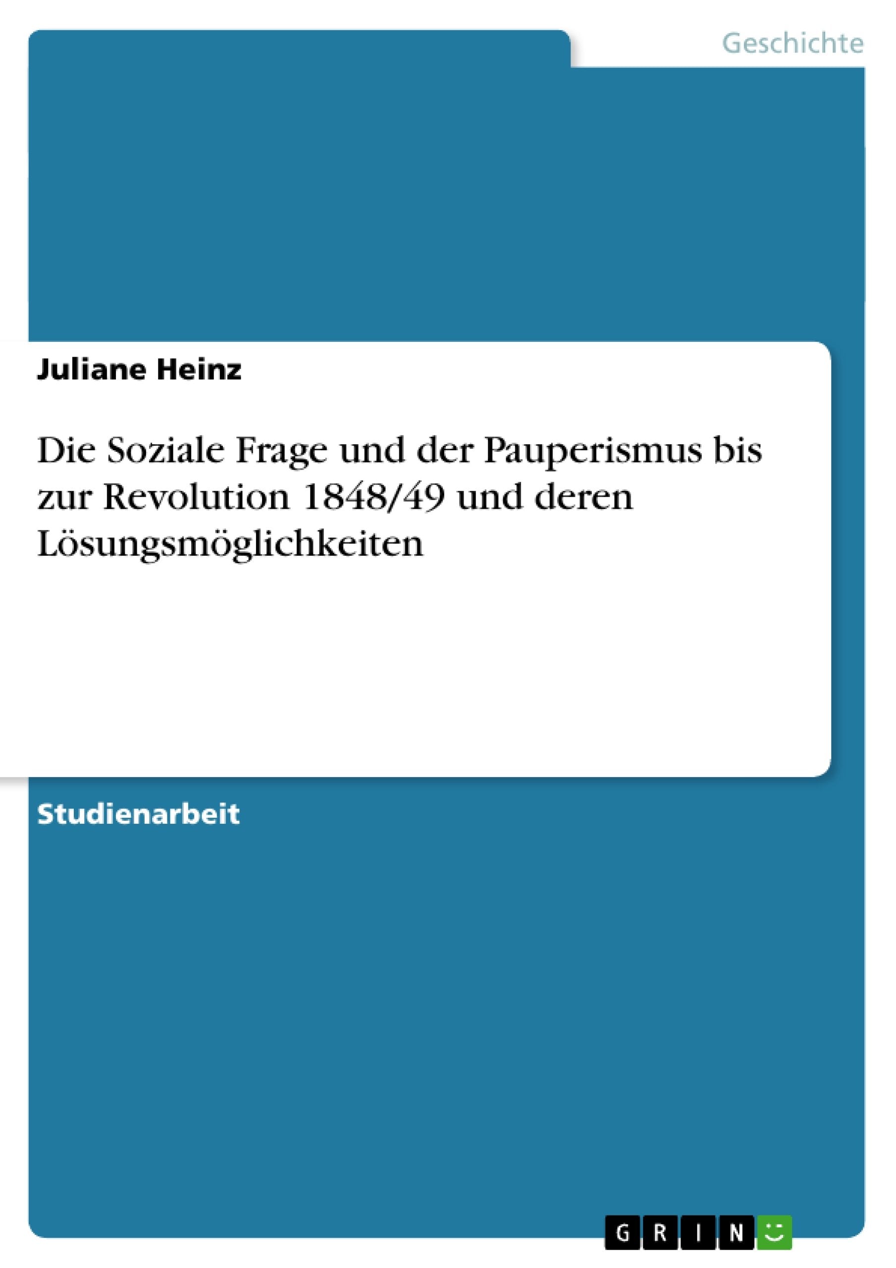 Die Soziale Frage und der Pauperismus bis zur Revolution 1848/49 und deren Lösungsmöglichkeiten Social Sciences
