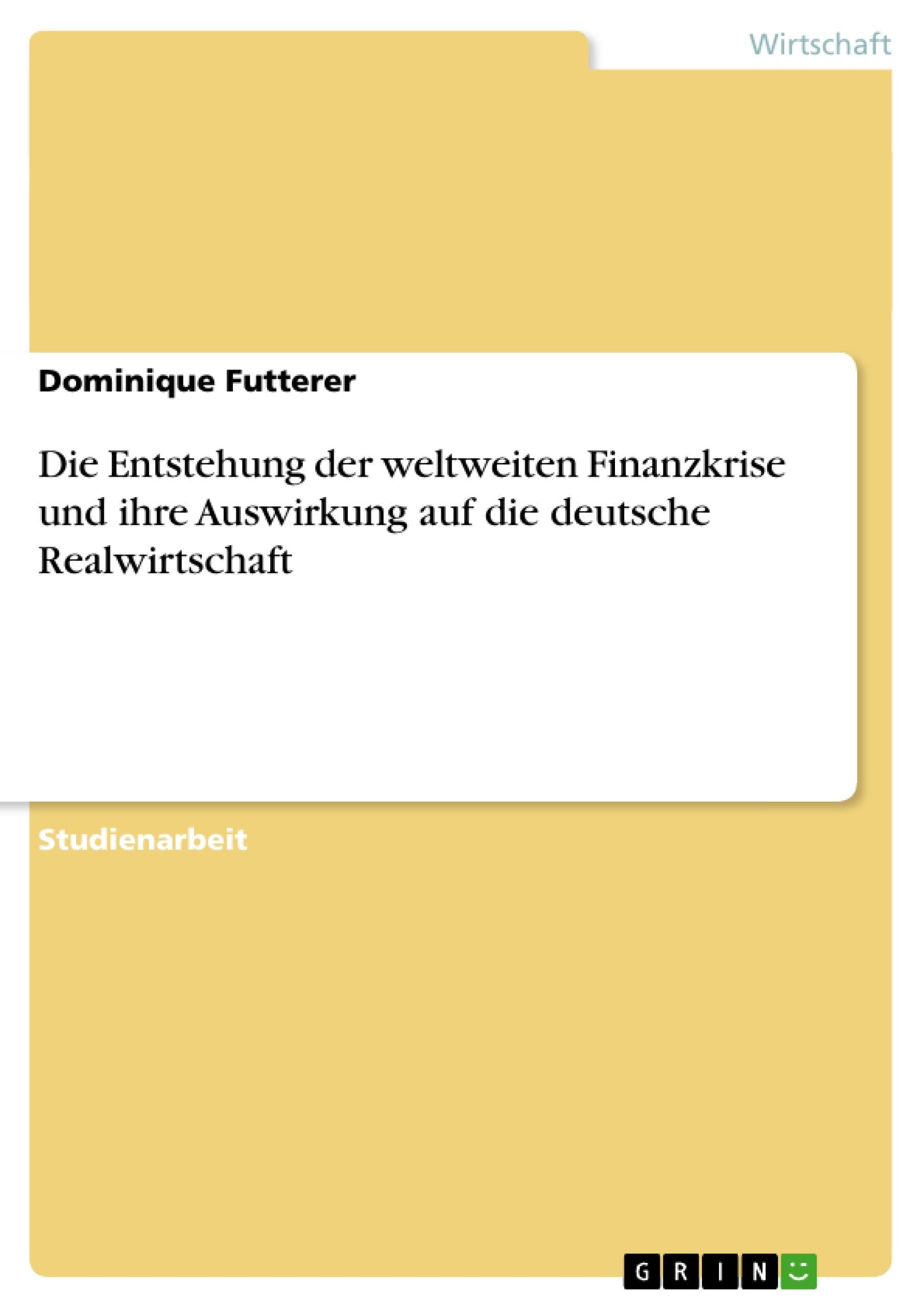 Die Entstehung der weltweiten Finanzkrise und ihre Auswirkung auf die deutsche Realwirtschaft Law