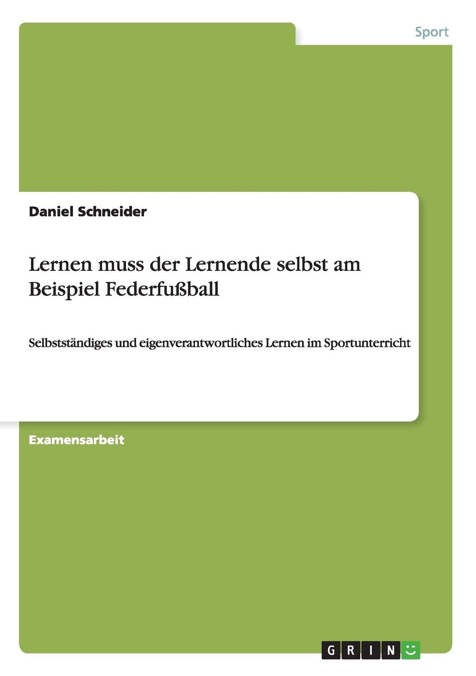 Lernen muss der Lernende selbst am Beispiel Federfußball: Selbstständiges und eigenverantwortliches Lernen im Sportunterricht Leisure & Fun