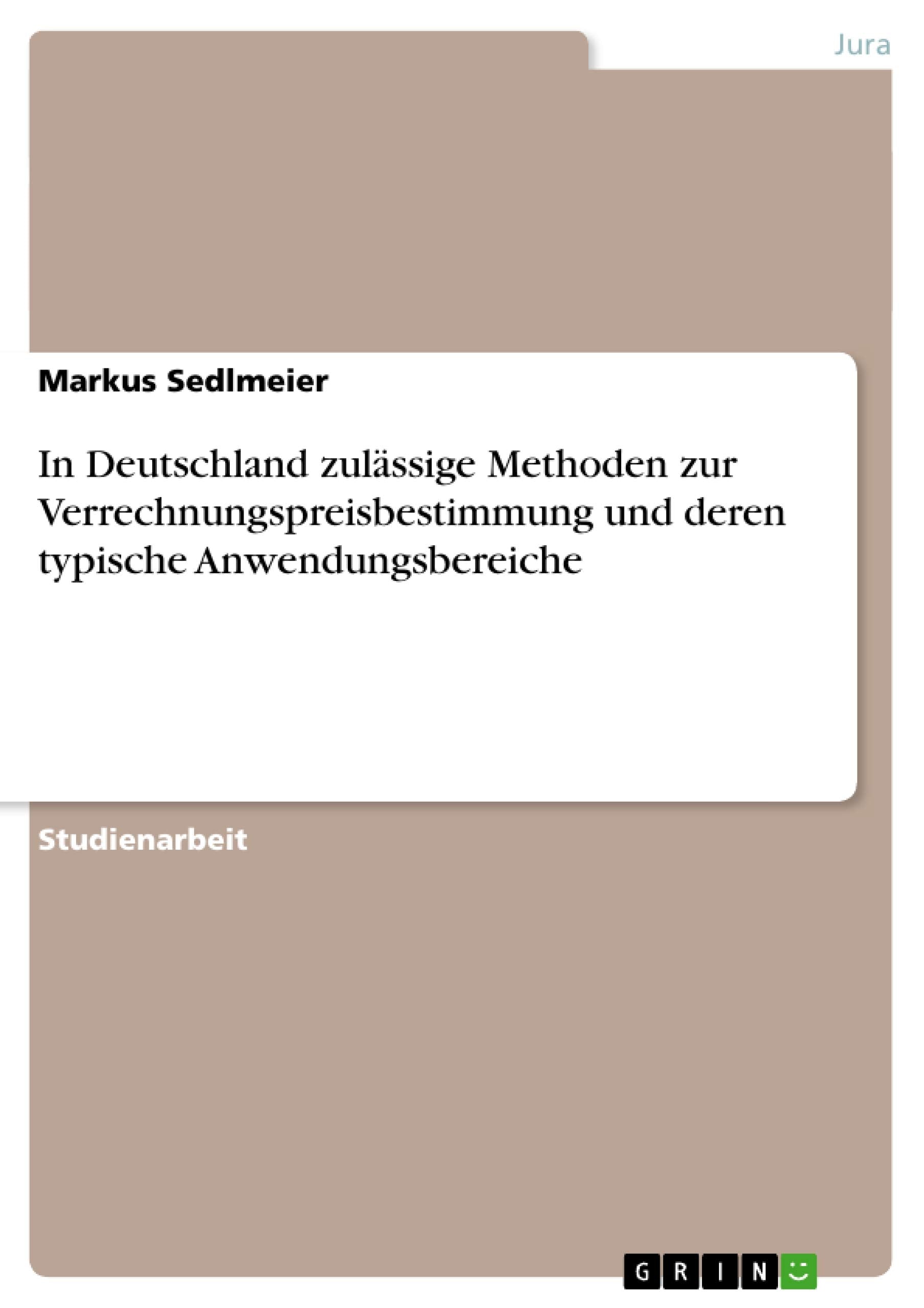 In Deutschland zulässige Methoden zur Verrechnungspreisbestimmung und deren typische Anwendungsbereiche Law