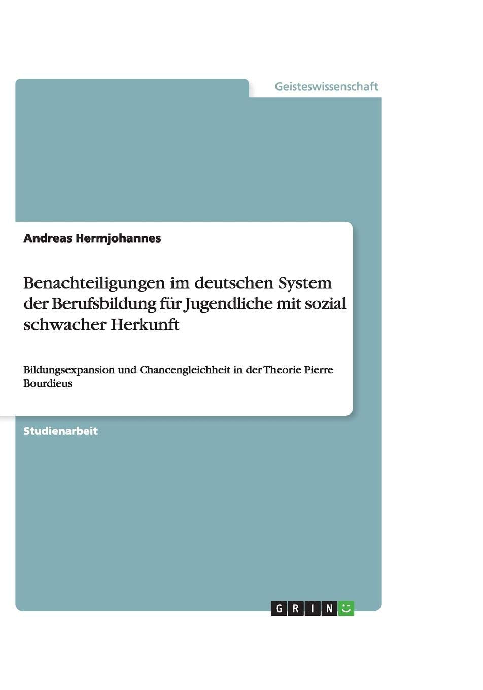 Benachteiligungen im deutschen System der Berufsbildung fur Jugendliche mit sozial schwacher Herkunft Social Sciences