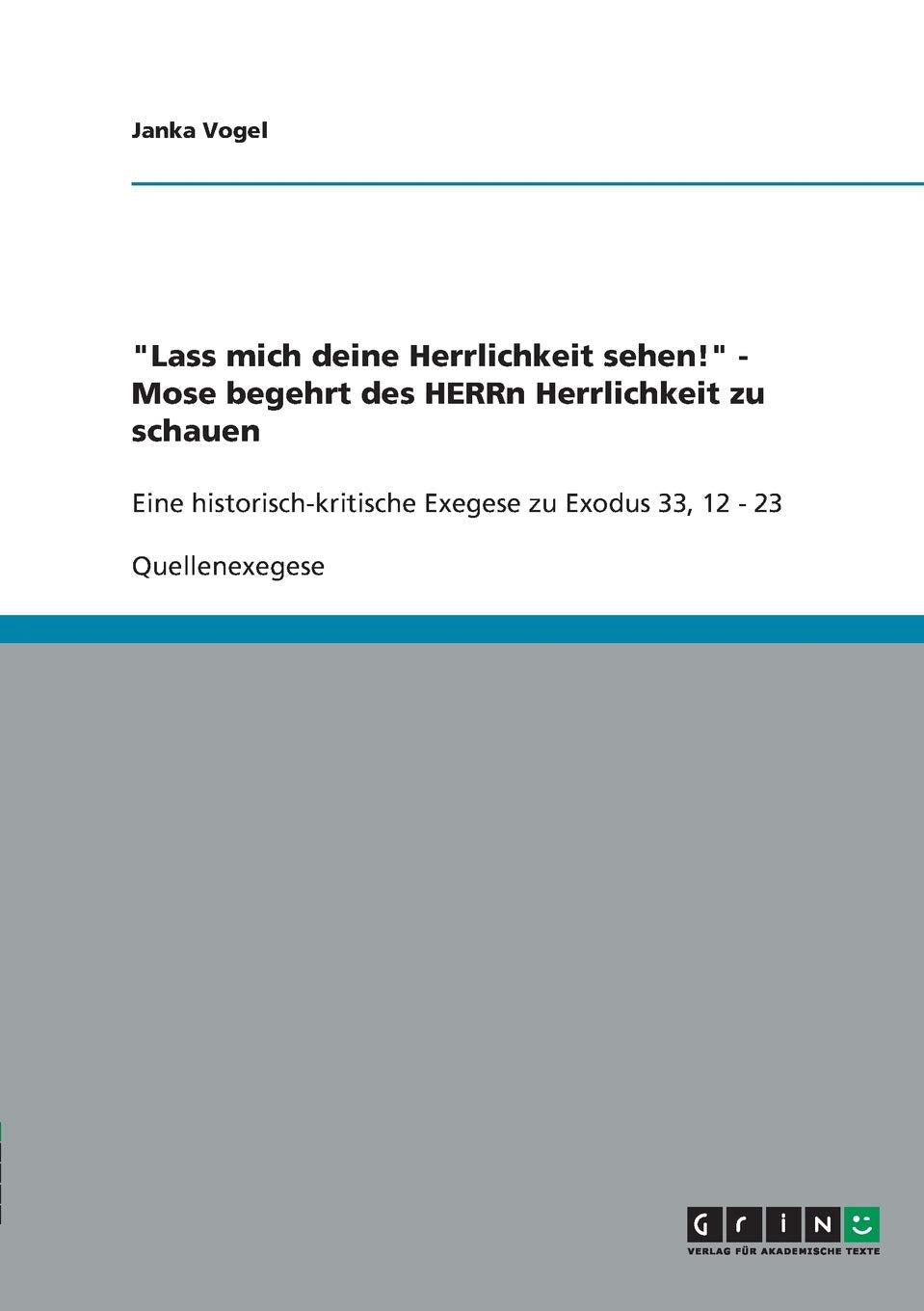 "Lass mich deine Herrlichkeit sehen!" - Mose begehrt des HERRn Herrlichkeit zu schauen: Eine historisch-kritische Exegese zu Exodus 33, 12 - 23 Religion & Esotericism