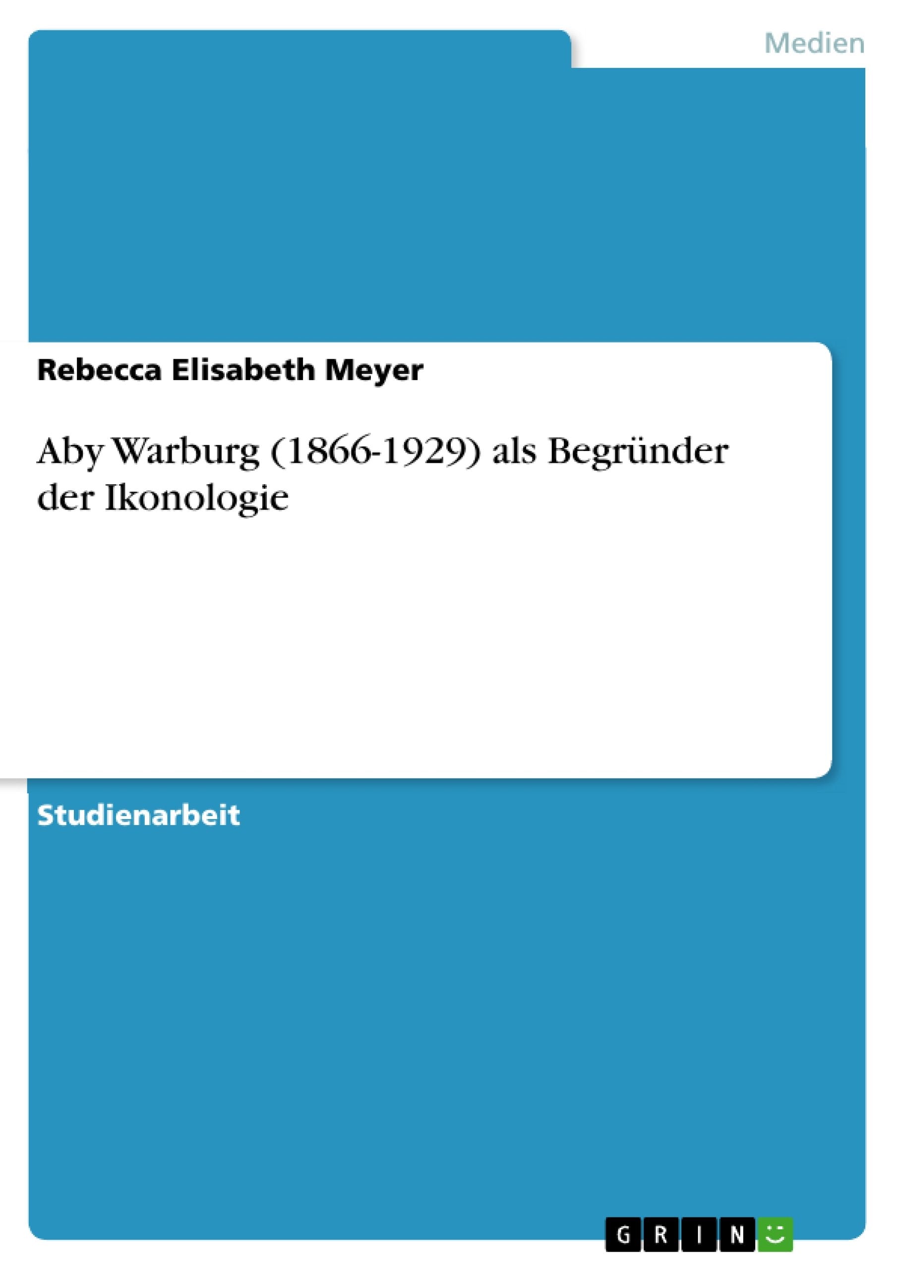 Aby Warburg (1866-1929) als Begründer der Ikonologie Film, Art & Culture