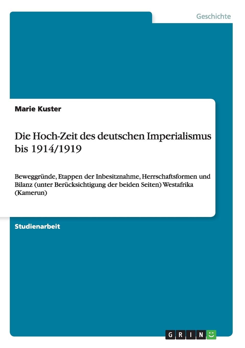 Die Hoch-Zeit des deutschen Imperialismus bis 1914/1919: Beweggründe, Etappen der Inbesitznahme, Herrschaftsformen und Bilanz (unter Berücksichtigung der beiden Seiten) Westafrika (Kamerun) Social Sciences