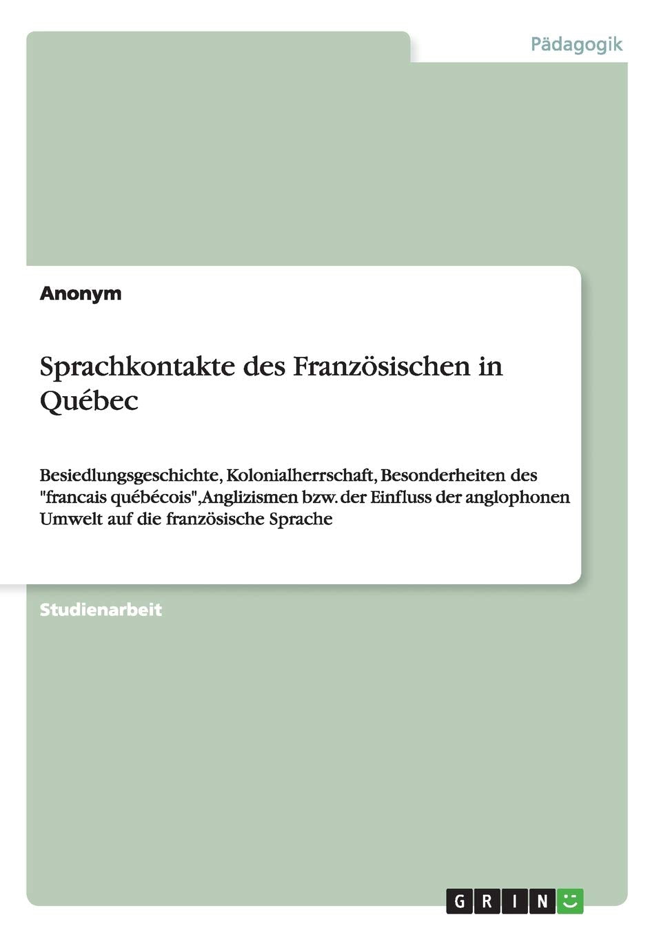 Sprachkontakte des Französischen in Québec: Besiedlungsgeschichte, Kolonialherrschaft, Besonderheiten des "francais québécois", Anglizismen bzw. der ... Umwelt auf die französische Sprache Foreign Languages ​​& Dictionaries