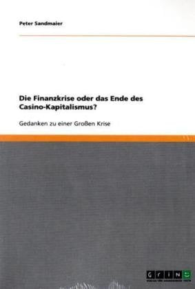 Die Finanzkrise oder das Ende des Casino-Kapitalismus?: Gedanken zu einer Großen Krise Law