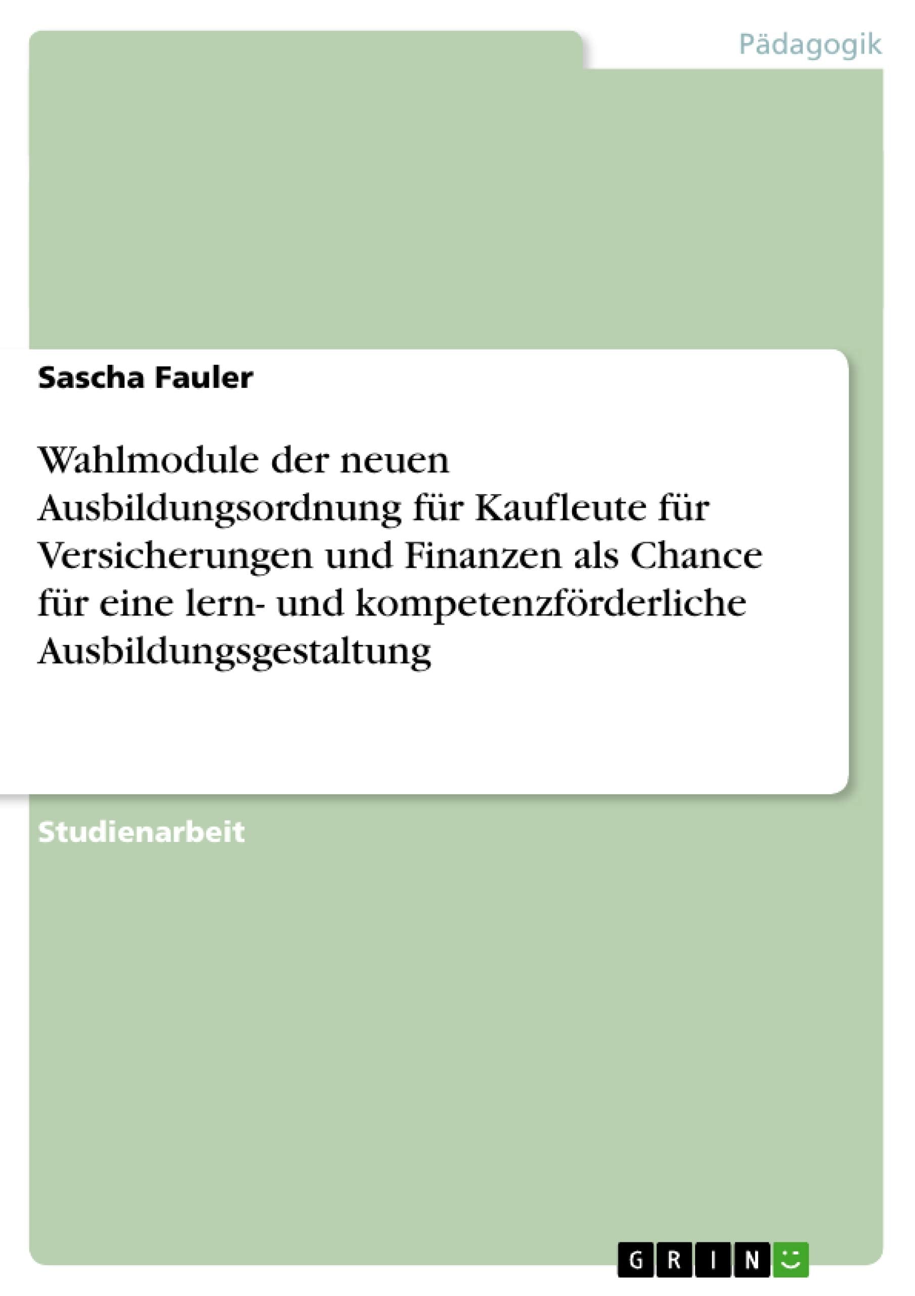 Wahlmodule der neuen Ausbildungsordnung für Kaufleute für Versicherungen und Finanzen als Chance für eine lern- und kompetenzförderliche Ausbildungsgestaltung Business, Finance & Career