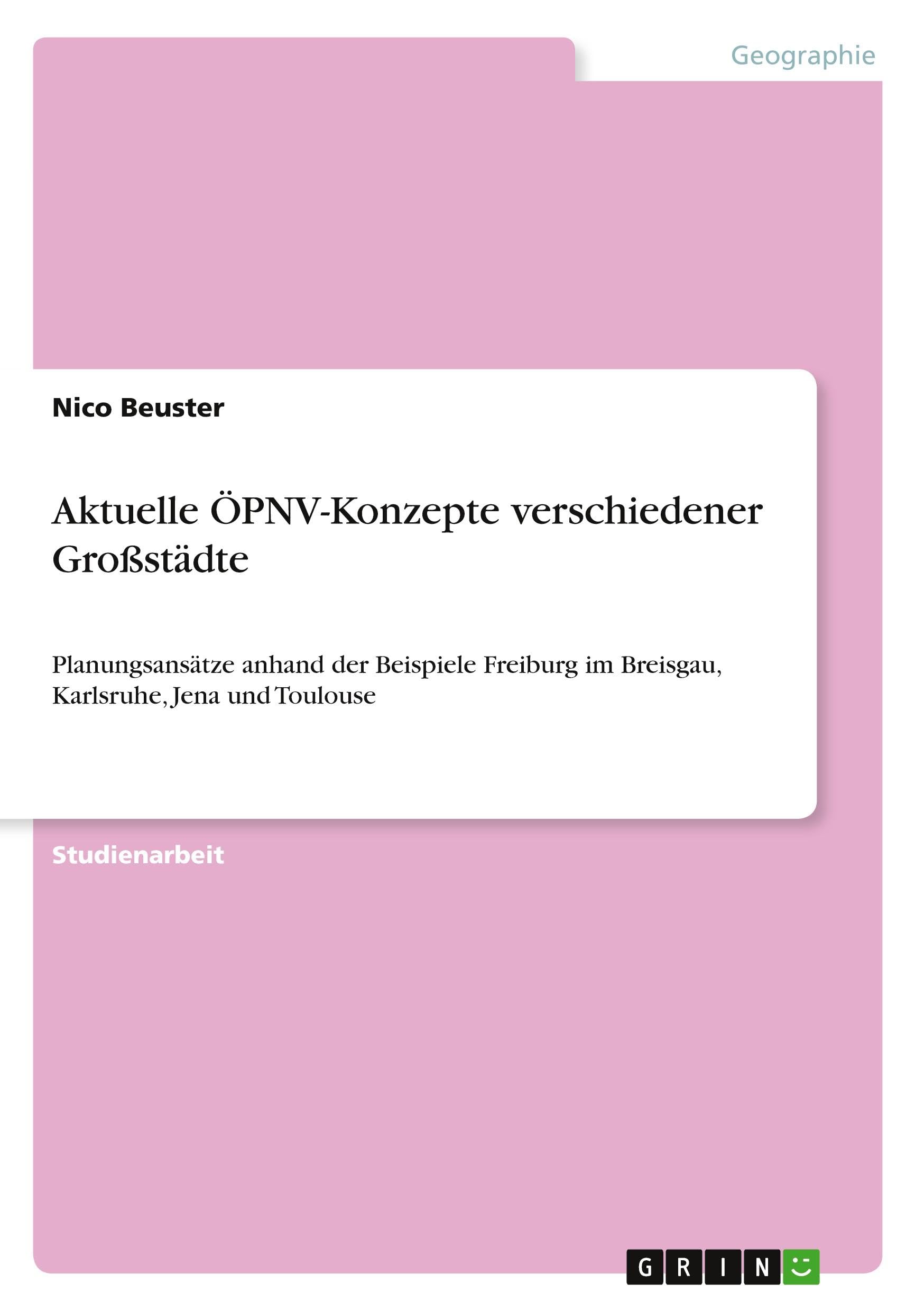 Aktuelle ÖPNV-Konzepte verschiedener Großstädte: Planungsansätze anhand der Beispiele Freiburg im Breisgau, Karlsruhe, Jena und Toulouse Geology & Geography