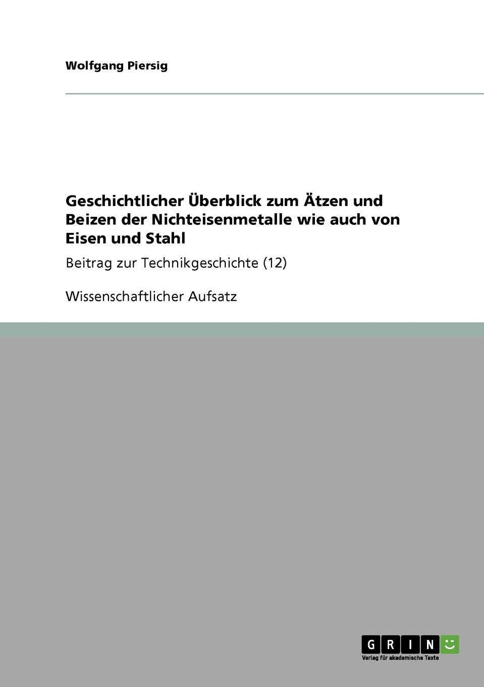 Geschichtlicher Überblick zum Ätzen und Beizen der Nichteisenmetalle wie auch von Eisen und Stahl: Beitrag zur Technikgeschichte (12) Business & Technology
