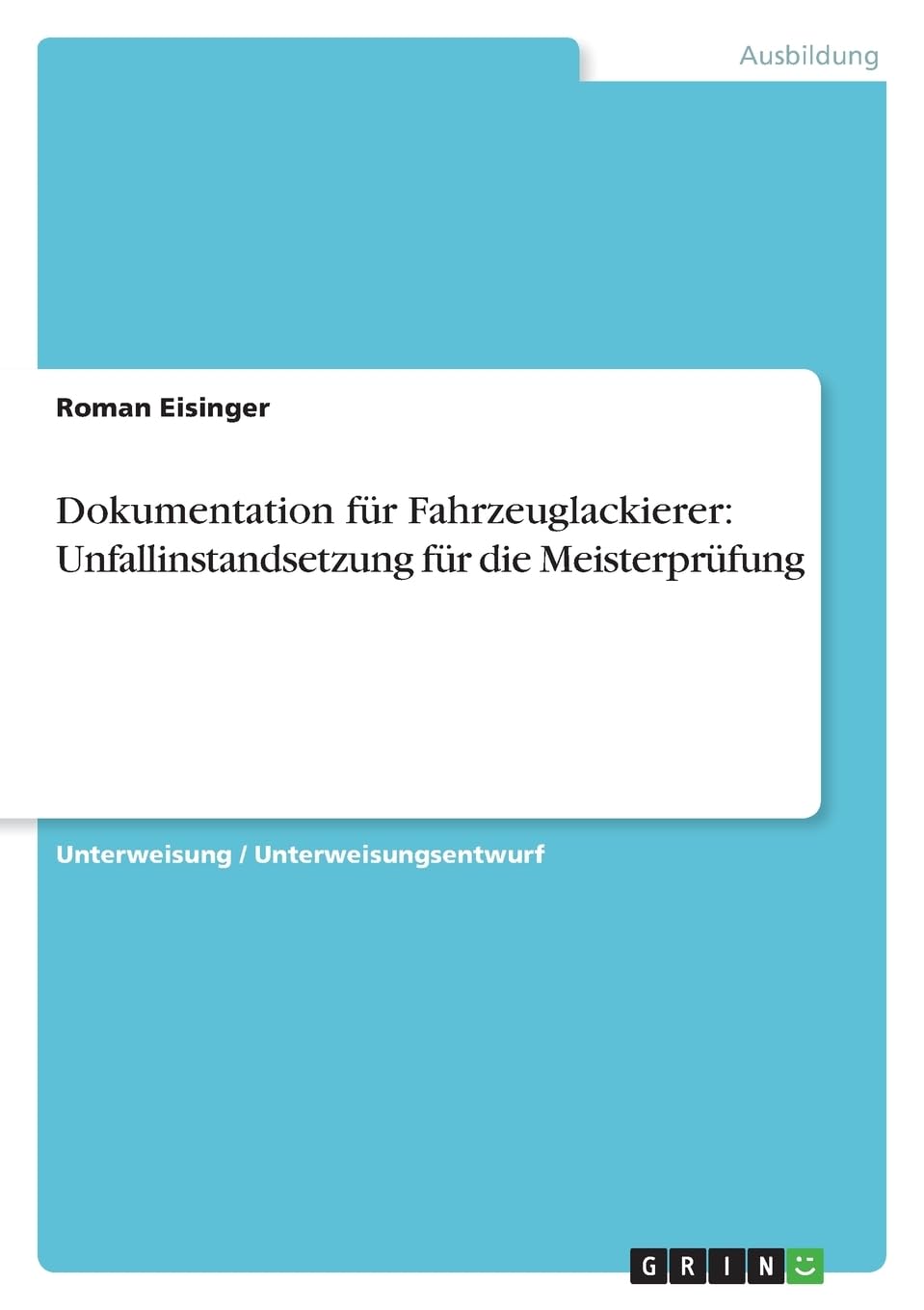 Dokumentation für Fahrzeuglackierer: Unfallinstandsetzung für die Meisterprüfung: Dokumentation KFZ-Lackierer Business, Finance & Career