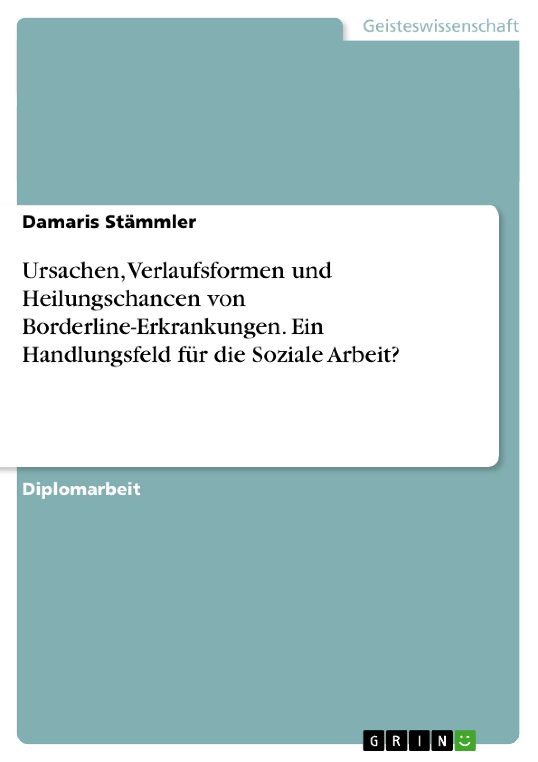 Ursachen, Verlaufsformen und Heilungschancen von Borderline-Erkrankungen. Ein Handlungsfeld für die Soziale Arbeit? Education & Training