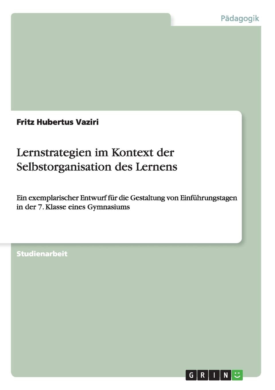 Lernstrategien im Kontext der Selbstorganisation des Lernens: Ein exemplarischer Entwurf für die Gestaltung von Einführungstagen in der 7. Klasse eines Gymnasiums Learning & Reference