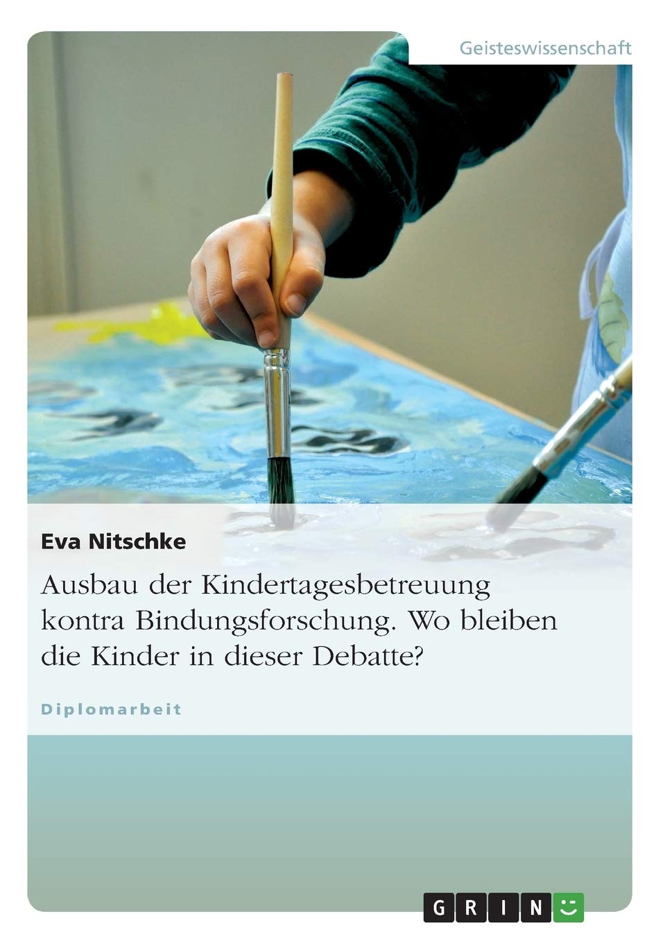 Ausbau der Kindertagesbetreuung kontra Bindungsforschung. Wo bleiben die Kinder in dieser Debatte?: Diplomarbeit Education & Training