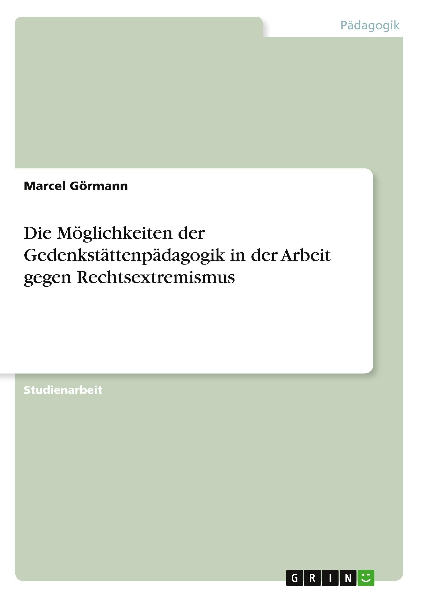 Die Möglichkeiten der Gedenkstättenpädagogik in der Arbeit gegen Rechtsextremismus Learning & Reference