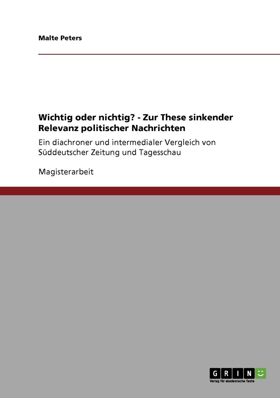 Wichtig oder nichtig? - Zur These sinkender Relevanz politischer Nachrichten: Ein diachroner und intermedialer Vergleich von Süddeutscher Zeitung und Tagesschau Law