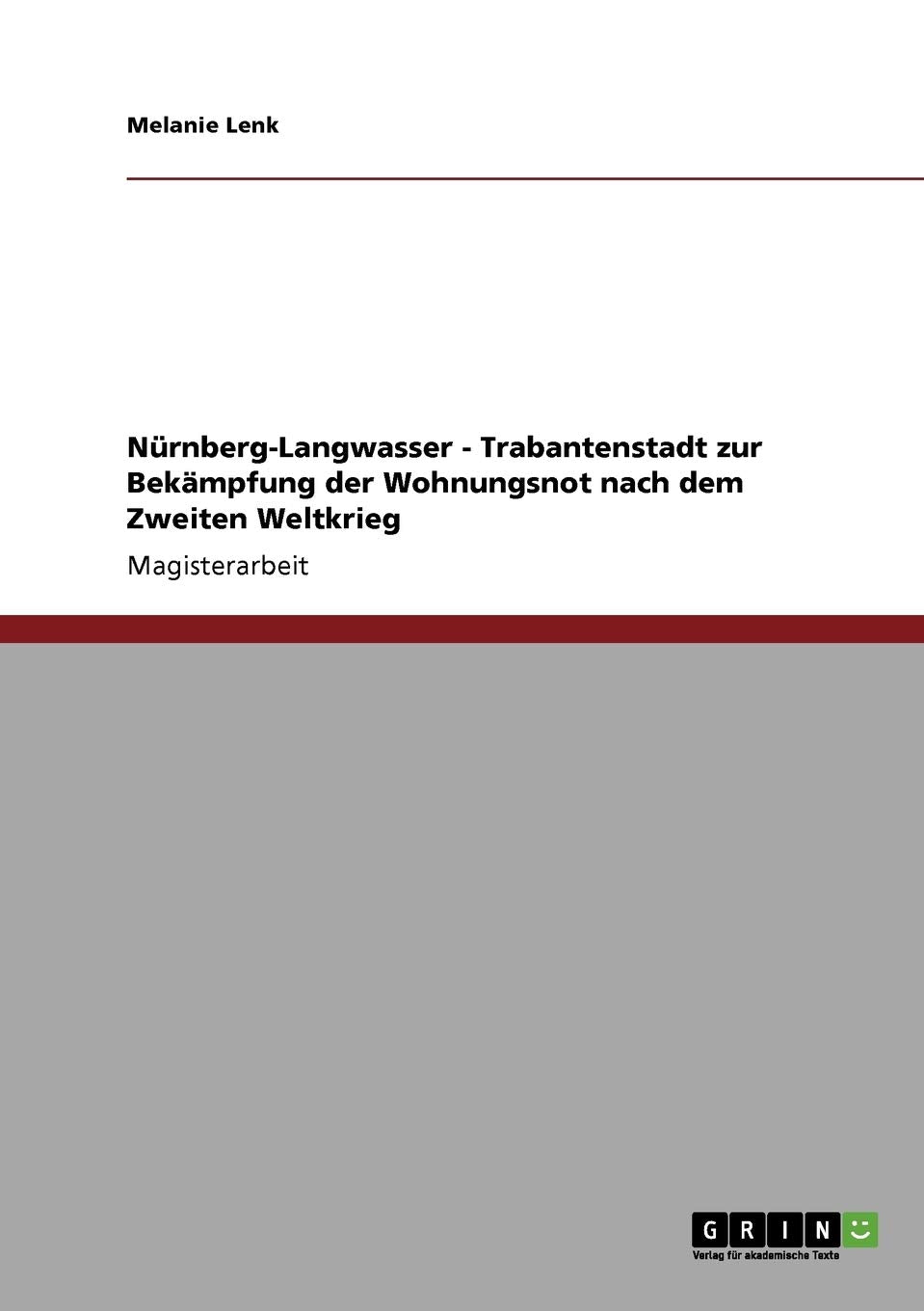 Nürnberg-Langwasser - Trabantenstadt zur Bekämpfung der Wohnungsnot nach dem Zweiten Weltkrieg: Magisterarbeit Social Sciences