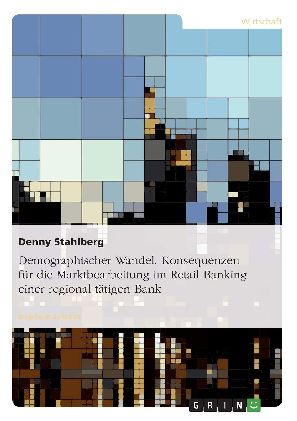 Demographischer Wandel. Konsequenzen für die Marktbearbeitung im Retail Banking einer regional tätigen Bank: Diplomarbeit Law