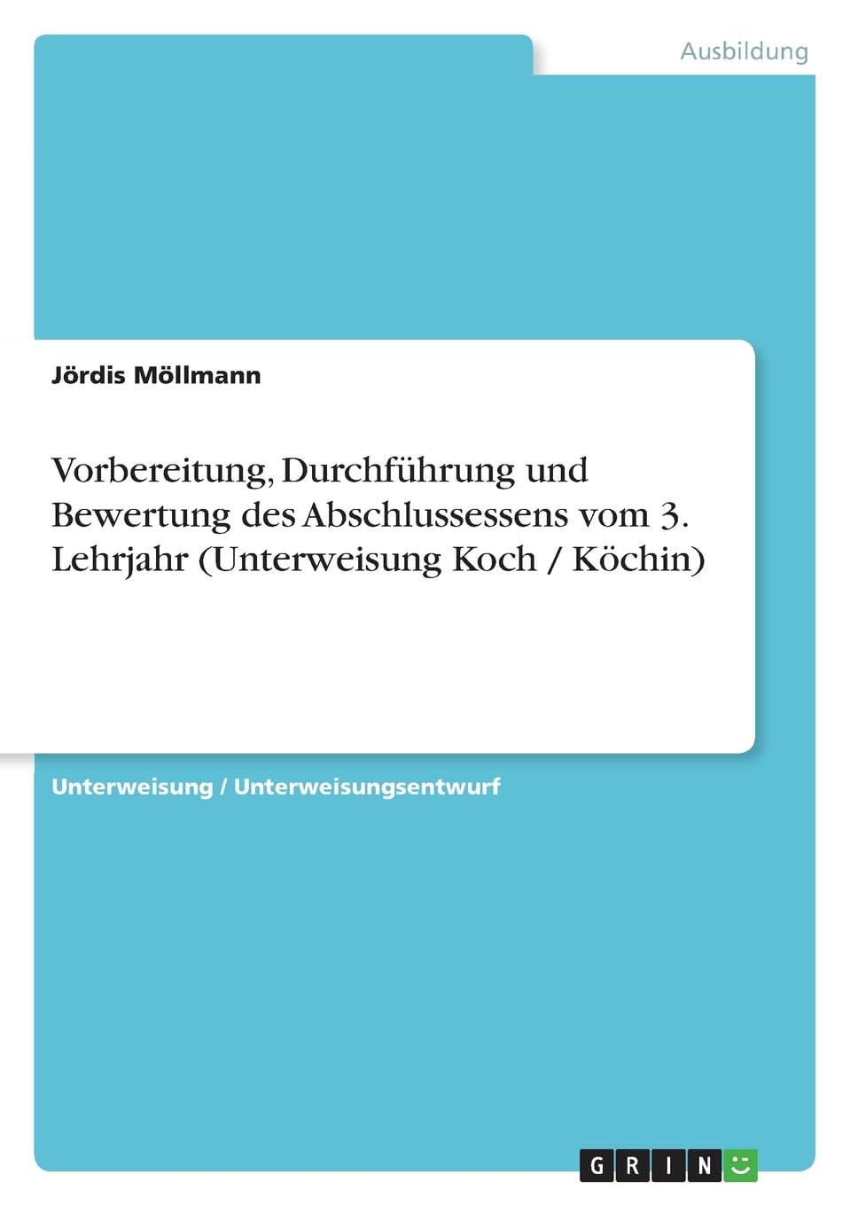 Vorbereitung, Durchführung und Bewertung des Abschlussessens vom 3. Lehrjahr (Unterweisung Koch / Köchin) Business, Finance & Career