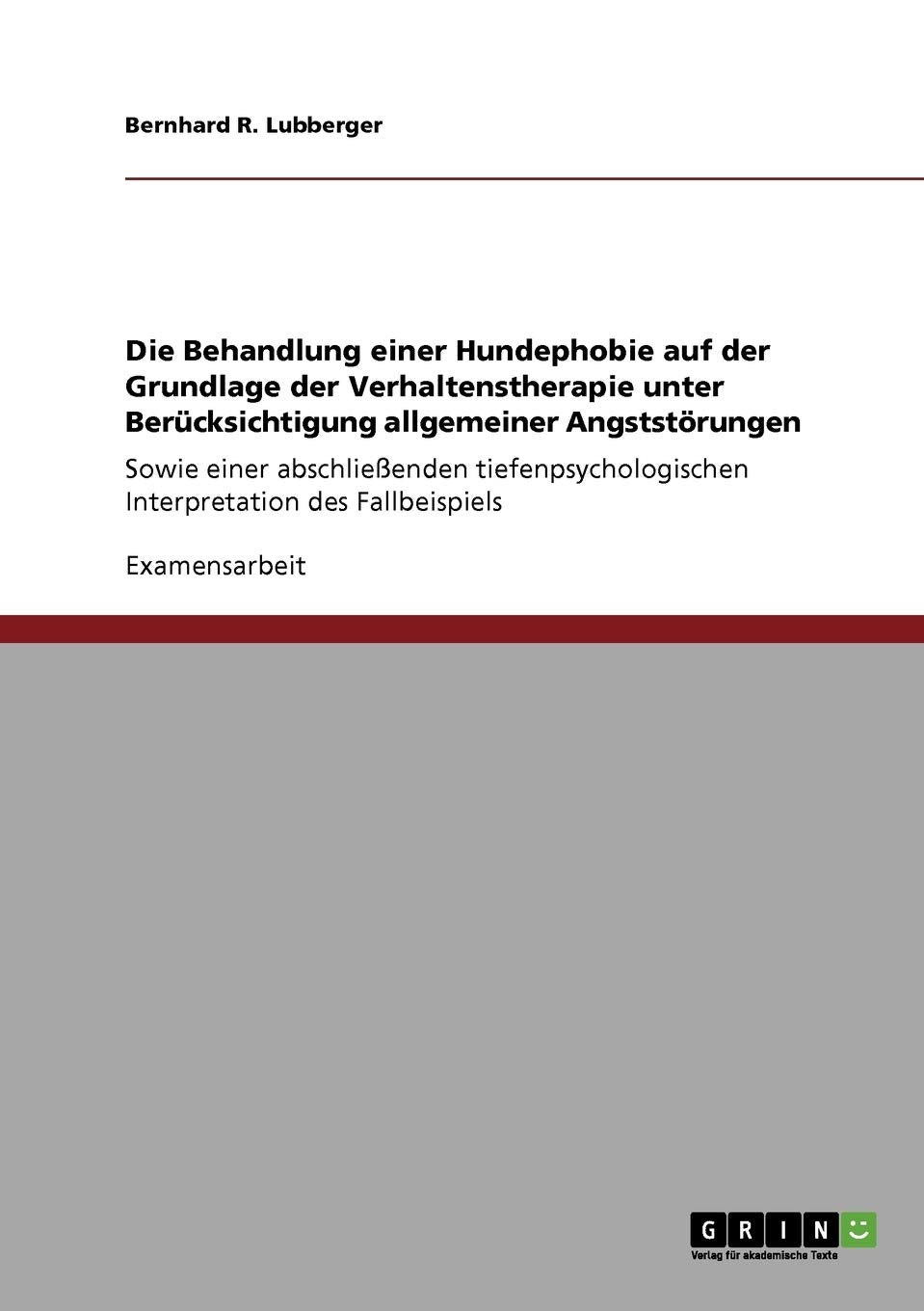 Die Behandlung einer Hundephobie auf der Grundlage der Verhaltenstherapie unter Berücksichtigung allgemeiner Angststörungen: Sowie einer ... Interpretation des Fallbeispiels Medicine