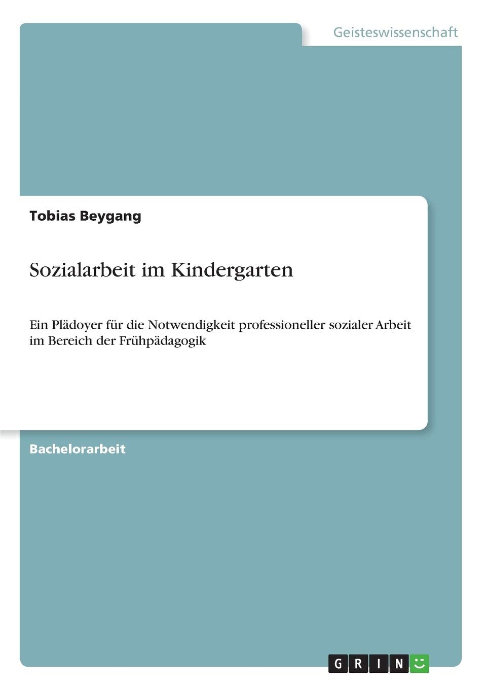 Sozialarbeit im Kindergarten: Ein Plädoyer für die Notwendigkeit professioneller sozialer Arbeit im Bereich der Frühpädagogik Education & Training