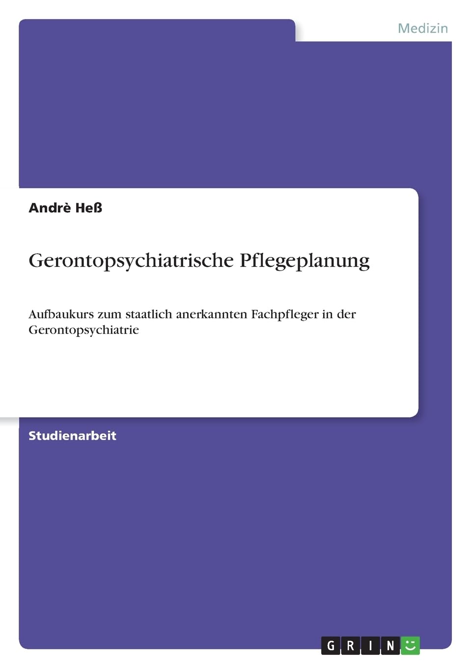 Gerontopsychiatrische Pflegeplanung: Aufbaukurs zum staatlich anerkannten Fachpfleger in der Gerontopsychiatrie Medicine