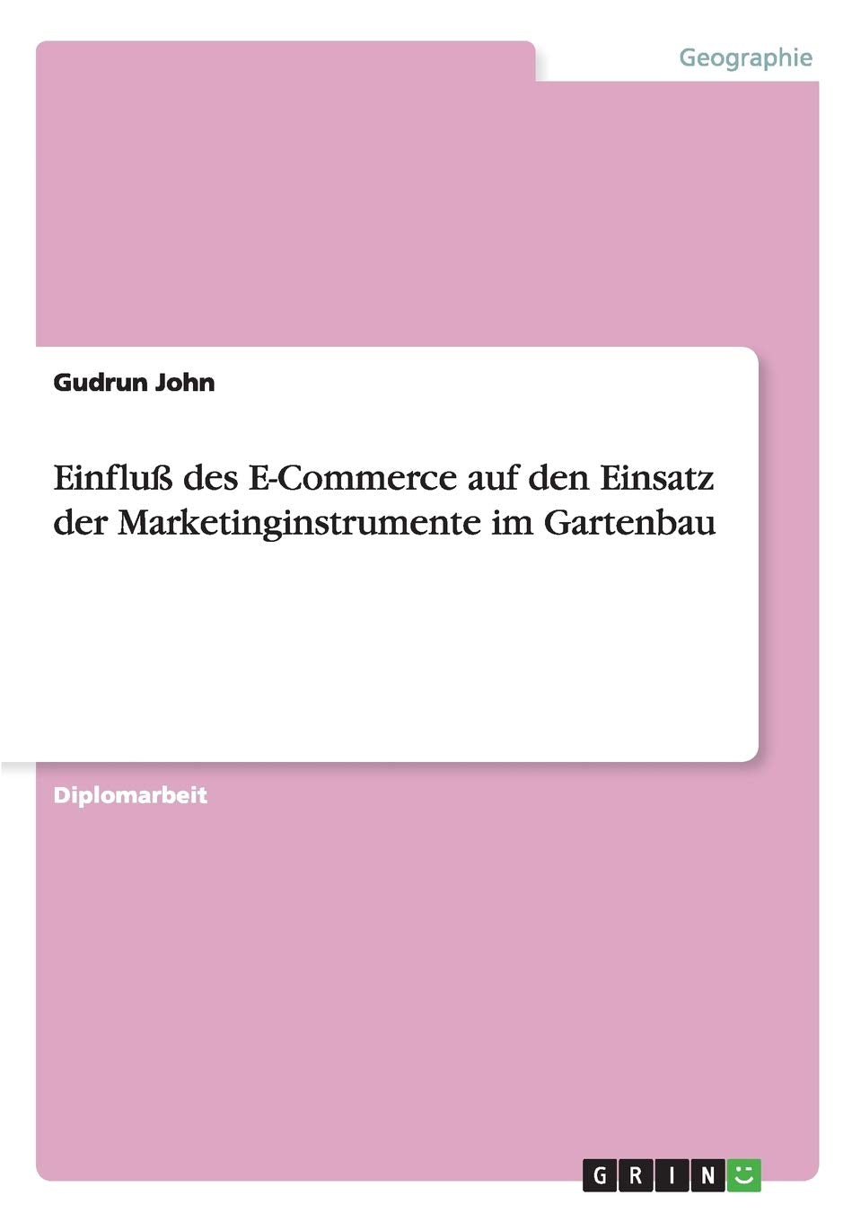 Einfluß des E-Commerce auf den Einsatz der Marketinginstrumente im Gartenbau: Diplomarbeit Business, Finance & Career