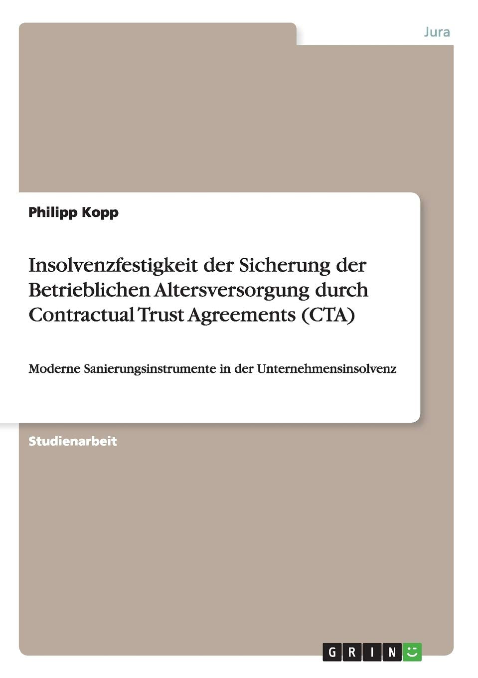 Insolvenzfestigkeit der Sicherung der Betrieblichen Altersversorgung durch Contractual Trust Agreements (CTA): Moderne Sanierungsinstrumente in der Unternehmensinsolvenz Law