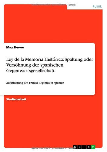 Ley de La Memoria Historica: Spaltung Oder Versohnung Der Spanischen Gegenwartsgesellschaft Politics & History