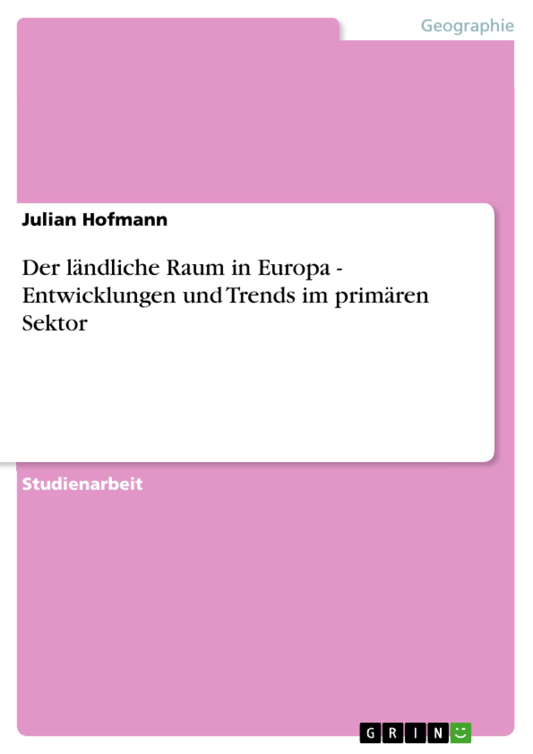Der ländliche Raum in Europa - Entwicklungen und Trends im primären Sektor Social Sciences