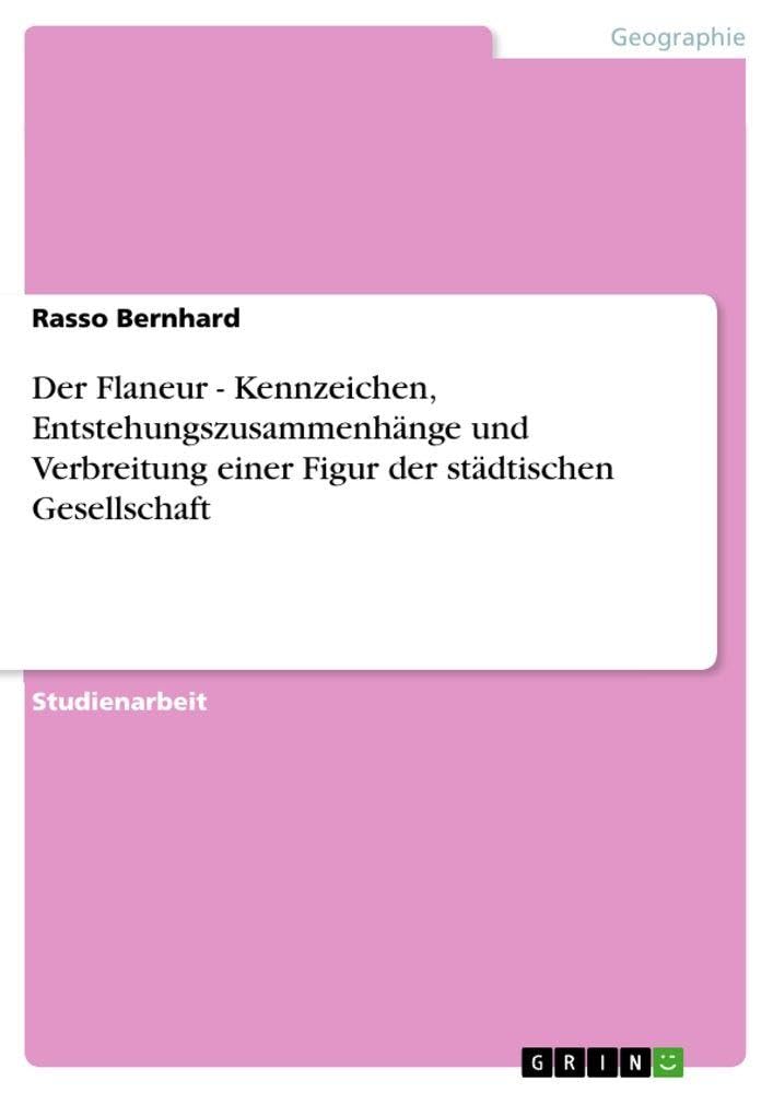 Der Flaneur - Kennzeichen, Entstehungszusammenhänge und Verbreitung einer Figur der städtischen Gesellschaft Geology & Geography